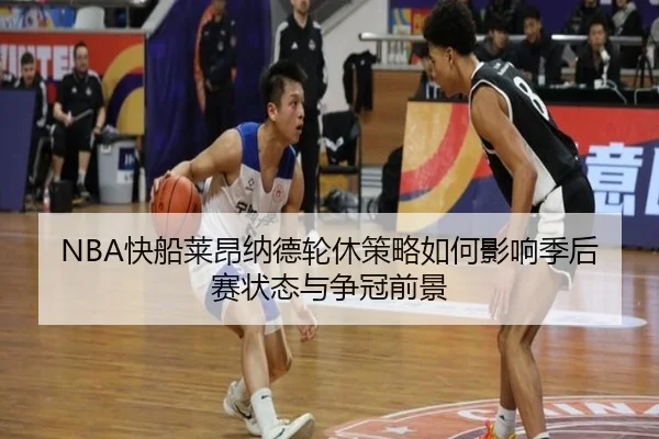 NBA快船莱昂纳德轮休策略如何影响季后赛状态与争冠前景